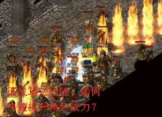 征战玛法大陆:如何快速提升角色战力? 征战玛法大陆:如何快速提升角色战力?