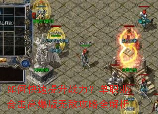 如何快速提升战力?单职业合击高爆版无敌攻略全解析 如何快速提升战力?单职业合击高爆版无敌攻略全解析