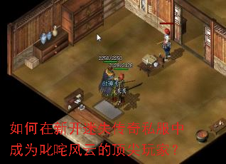 如何在新开迷失传奇私服中成为叱咤风云的顶尖玩家? 如何在新开迷失传奇私服中成为叱咤风云的顶尖玩家?