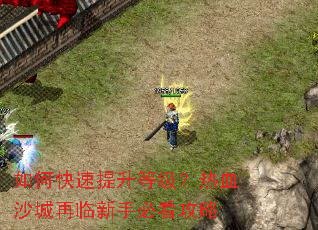 如何快速提升等级?热血沙城再临新手必看攻略 如何快速提升等级?热血沙城再临新手必看攻略