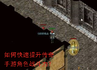 如何快速提升传奇手游角色战斗力? 如何快速提升传奇手游角色战斗力?