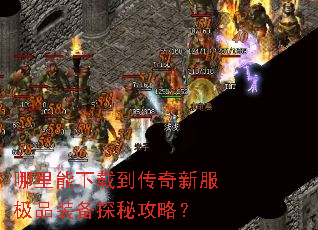 哪里能下载到传奇新服极品装备探秘攻略? 哪里能下载到传奇新服极品装备探秘攻略?