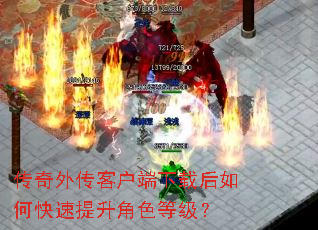 传奇外传客户端下载后如何快速提升角色等级? 传奇外传客户端下载后如何快速提升角色等级?