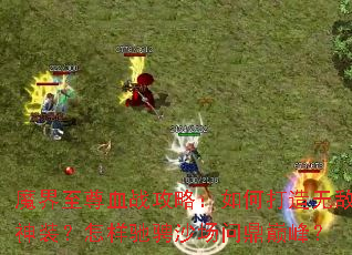 魔界至尊血战攻略:如何打造无敌神装?怎样驰骋沙场问鼎巅峰? 魔界至尊血战攻略:如何打造无敌神装?怎样驰骋沙场问鼎巅峰?