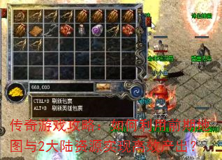 传奇游戏攻略:如何利用前期地图与2大陆资源实现高效产出? 传奇游戏攻略:如何利用前期地图与2大陆资源实现高效产出?