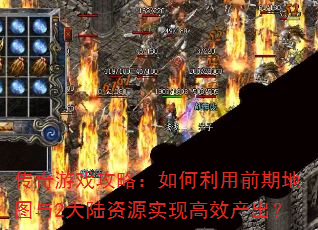 传奇游戏攻略:如何利用前期地图与2大陆资源实现高效产出? 传奇游戏攻略:如何利用前期地图与2大陆资源实现高效产出?