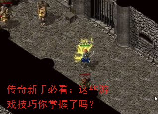 传奇新手必看:这些游戏技巧你掌握了吗? 传奇新手必看:这些游戏技巧你掌握了吗?