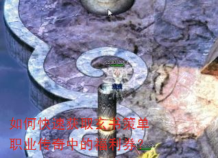 如何快速获取玄书策单职业传奇中的福利券? 如何快速获取玄书策单职业传奇中的福利券?