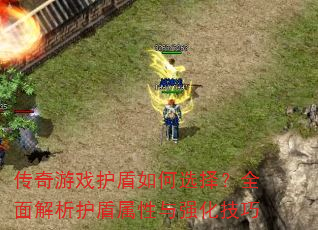 传奇游戏护盾如何选择?全面解析护盾属性与强化技巧 传奇游戏护盾如何选择?全面解析护盾属性与强化技巧