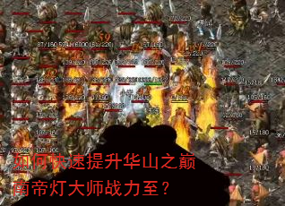 如何快速提升华山之巅南帝灯大师战力至? 如何快速提升华山之巅南帝灯大师战力至?