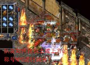 队友如何找到土城上方的称号NPC进行融合? 队友如何找到土城上方的称号NPC进行融合?