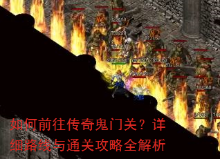 如何前往传奇鬼门关?详细路线与通关攻略全解析 如何前往传奇鬼门关?详细路线与通关攻略全解析