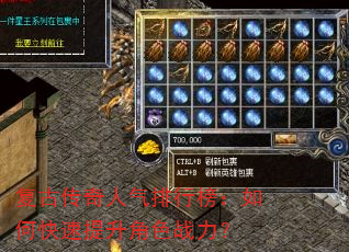 复古传奇人气排行榜:如何快速提升角色战力? 复古传奇人气排行榜:如何快速提升角色战力?
