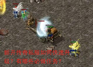 新开传奇私服如何快速升级?有哪些必做任务? 新开传奇私服如何快速升级?有哪些必做任务?