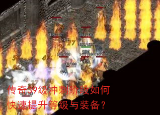 传奇39级冲刺阶段如何快速提升等级与装备? 传奇39级冲刺阶段如何快速提升等级与装备?