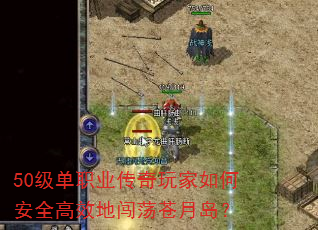 50级单职业传奇玩家如何安全高效地闯荡苍月岛? 50级单职业传奇玩家如何安全高效地闯荡苍月岛?