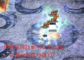 传奇私服技能书获取攻略,有哪些途径与技巧? 传奇私服技能书获取攻略,有哪些途径与技巧?