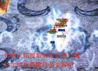 传奇火焰戒指如何获得?属性加成与隐藏任务全解析 传奇火焰戒指如何获得?属性加成与隐藏任务全解析
