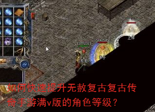 如何快速提升无赦复古复古传奇手游满v版的角色等级? 如何快速提升无赦复古复古传奇手游满v版的角色等级?