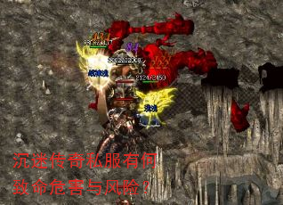 沉迷传奇私服有何致命危害与风险? 沉迷传奇私服有何致命危害与风险?