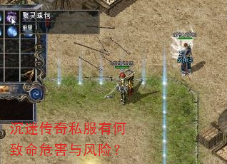 沉迷传奇私服有何致命危害与风险? 沉迷传奇私服有何致命危害与风险?