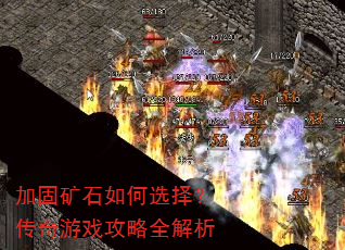 加固矿石如何选择?传奇游戏攻略全解析 加固矿石如何选择?传奇游戏攻略全解析