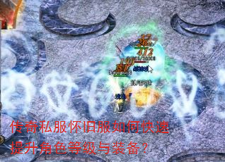 传奇私服怀旧服如何快速提升角色等级与装备? 传奇私服怀旧服如何快速提升角色等级与装备?