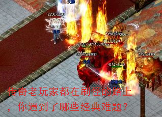 传奇老玩家都在刷怪的路上,你遇到了哪些经典难题? 传奇老玩家都在刷怪的路上,你遇到了哪些经典难题?