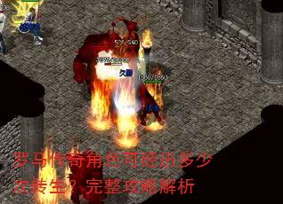 罗马传奇角色可经历多少次转生?完整攻略解析 罗马传奇角色可经历多少次转生?完整攻略解析