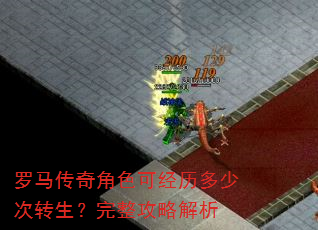 罗马传奇角色可经历多少次转生?完整攻略解析 罗马传奇角色可经历多少次转生?完整攻略解析