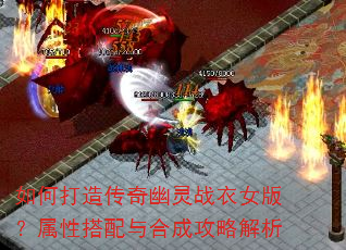 如何打造传奇幽灵战衣女版?属性搭配与合成攻略解析 如何打造传奇幽灵战衣女版?属性搭配与合成攻略解析