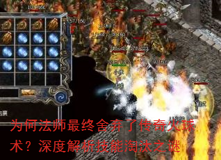 为何法师最终舍弃了传奇火球术?深度解析技能淘汰之谜 为何法师最终舍弃了传奇火球术?深度解析技能淘汰之谜