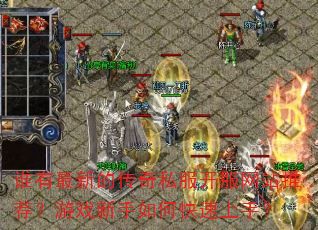 谁有最新的传奇私服开服网站推荐?游戏新手如何快速上手? 谁有最新的传奇私服开服网站推荐?游戏新手如何快速上手?