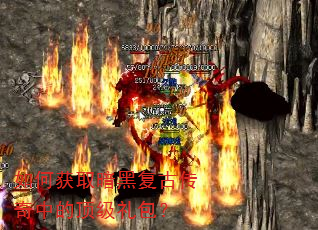 如何获取暗黑复古传奇中的顶级礼包? 如何获取暗黑复古传奇中的顶级礼包?