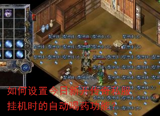 如何设置今日新开传奇私服挂机时的自动喝药功能? 如何设置今日新开传奇私服挂机时的自动喝药功能?