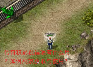 传奇积累祝福油有什么用?如何高效获取与使用? 传奇积累祝福油有什么用?如何高效获取与使用?