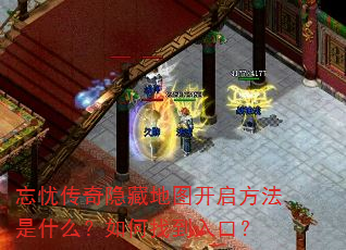 忘忧传奇隐藏地图开启方法是什么?如何找到入口? 忘忧传奇隐藏地图开启方法是什么?如何找到入口?