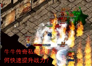 牛牛传奇私服新手如何快速提升战力? 牛牛传奇私服新手如何快速提升战力?