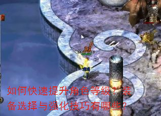 如何快速提升角色等级?装备选择与强化技巧有哪些? 如何快速提升角色等级?装备选择与强化技巧有哪些?