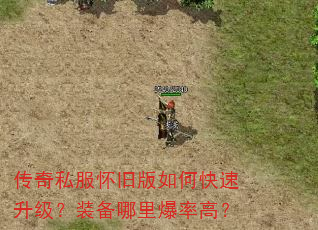 传奇私服怀旧版如何快速升级?装备哪里爆率高? 传奇私服怀旧版如何快速升级?装备哪里爆率高?