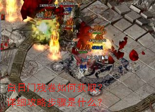 白日门残卷如何获取?详细攻略步骤是什么? 白日门残卷如何获取?详细攻略步骤是什么?