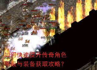 如何快速提升传奇角色等级与装备获取攻略? 如何快速提升传奇角色等级与装备获取攻略?