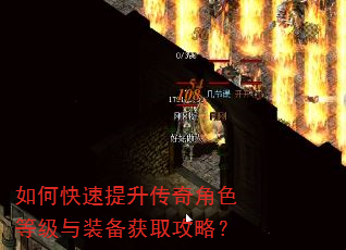 如何快速提升传奇角色等级与装备获取攻略? 如何快速提升传奇角色等级与装备获取攻略?