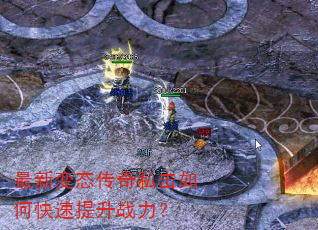 最新变态传奇私击如何快速提升战力? 最新变态传奇私击如何快速提升战力?