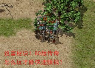 致富秘诀1.80版传奇怎么玩才能快速赚钱? 致富秘诀1.80版传奇怎么玩才能快速赚钱?