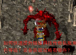 如何快速提升随缘科技传奇私服角色等级?装备获取攻略有哪些? 如何快速提升随缘科技传奇私服角色等级?装备获取攻略有哪些?