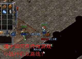 道士如何在传奇游戏中践行群众路线? 道士如何在传奇游戏中践行群众路线?