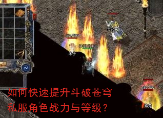 如何快速提升斗破苍穹私服角色战力与等级? 如何快速提升斗破苍穹私服角色战力与等级?
