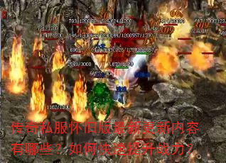 传奇私服怀旧版最新更新内容有哪些?如何快速提升战力? 传奇私服怀旧版最新更新内容有哪些?如何快速提升战力?