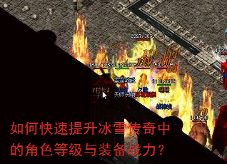 如何快速提升冰雪传奇中的角色等级与装备战力? 如何快速提升冰雪传奇中的角色等级与装备战力?